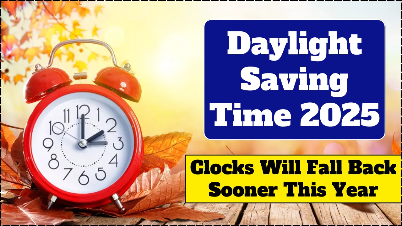 Daylight Saving Time 2025 – Clocks Will Fall Back Sooner This Year